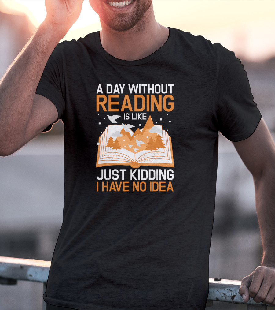 A Day Without Reading Is Like Just Kidding I Have No Idea Open Book With Mountains And Birds T-Shirt