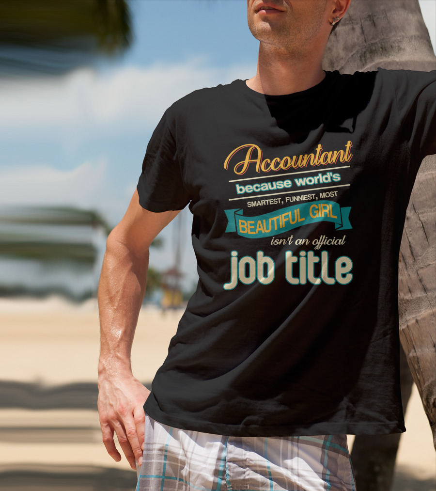 Accountant Because World's Smartest Funniest Most Beautiful Girl Isn't An Official Job Title T-Shirt