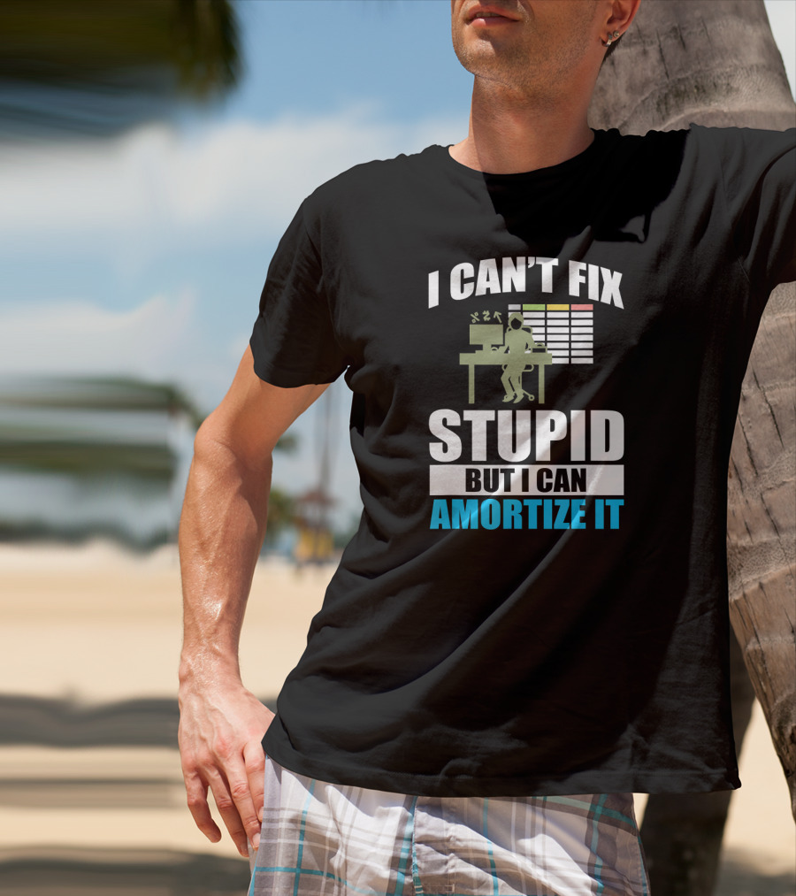 I Can't Fix Stupid But I Can Amortize It Accountant CPA T-Shirt