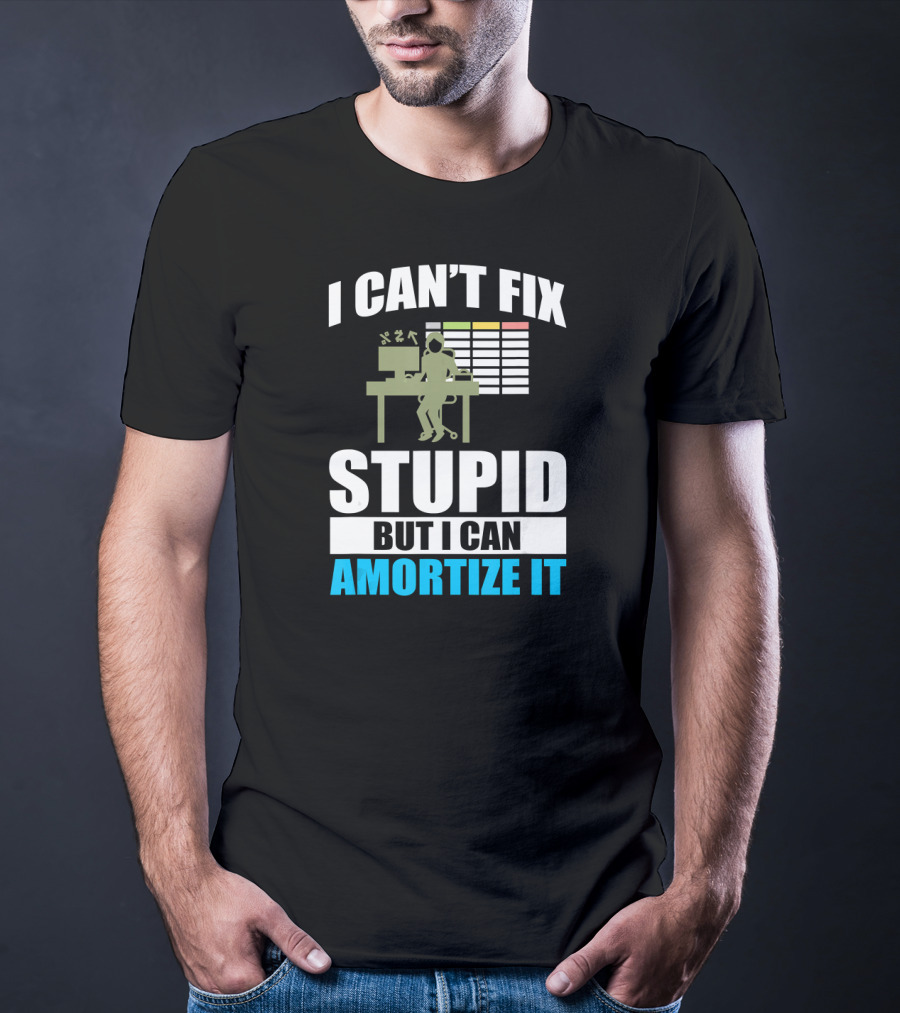 I Can't Fix Stupid But I Can Amortize It Accountant CPA T-Shirt