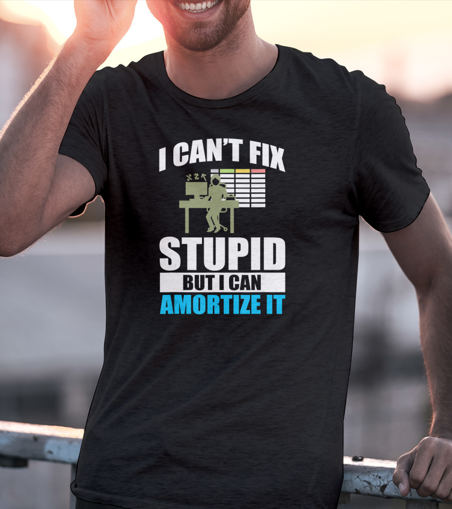 I Can't Fix Stupid But I Can Amortize It Accountant CPA T-Shirt