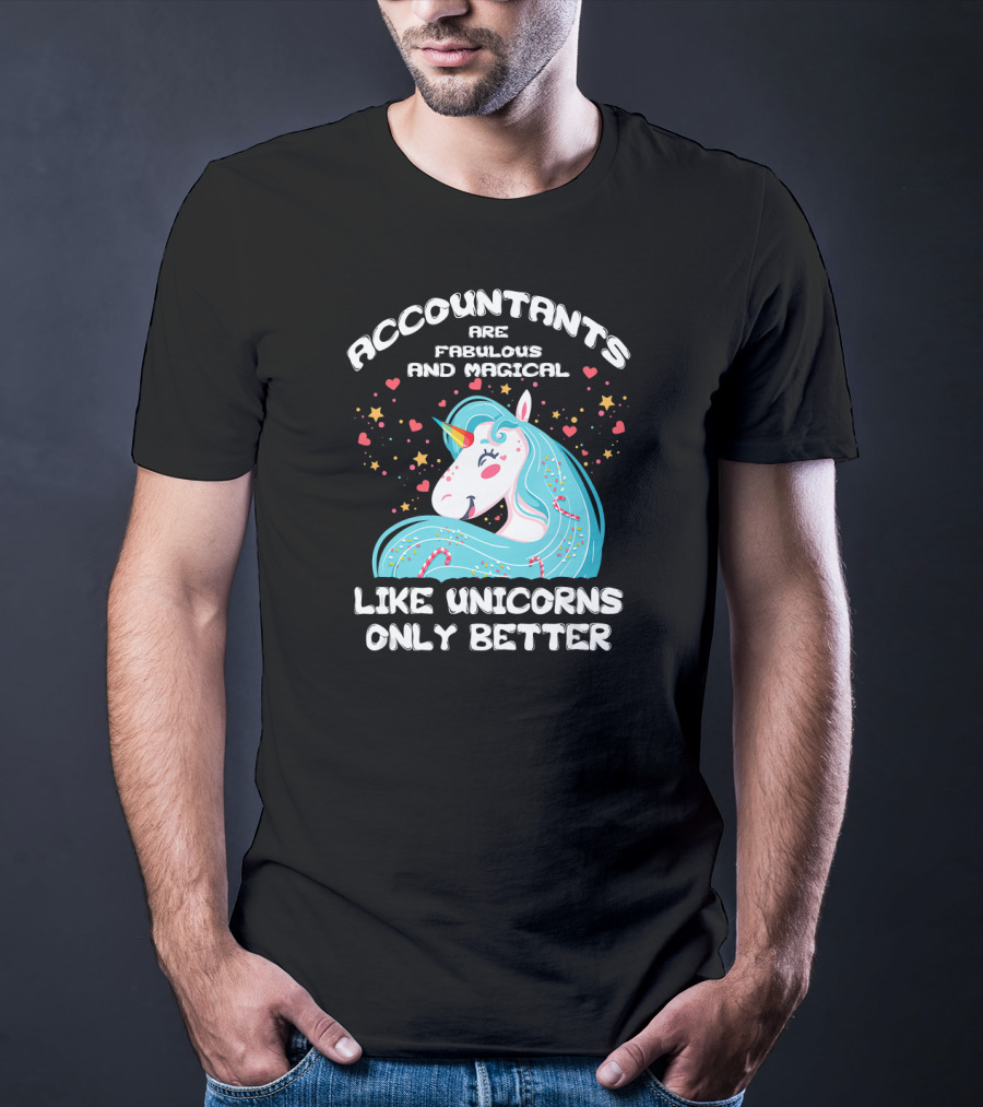 Accountants Are Fabulous And Magical Like Unicorns Only Better T-Shirt
