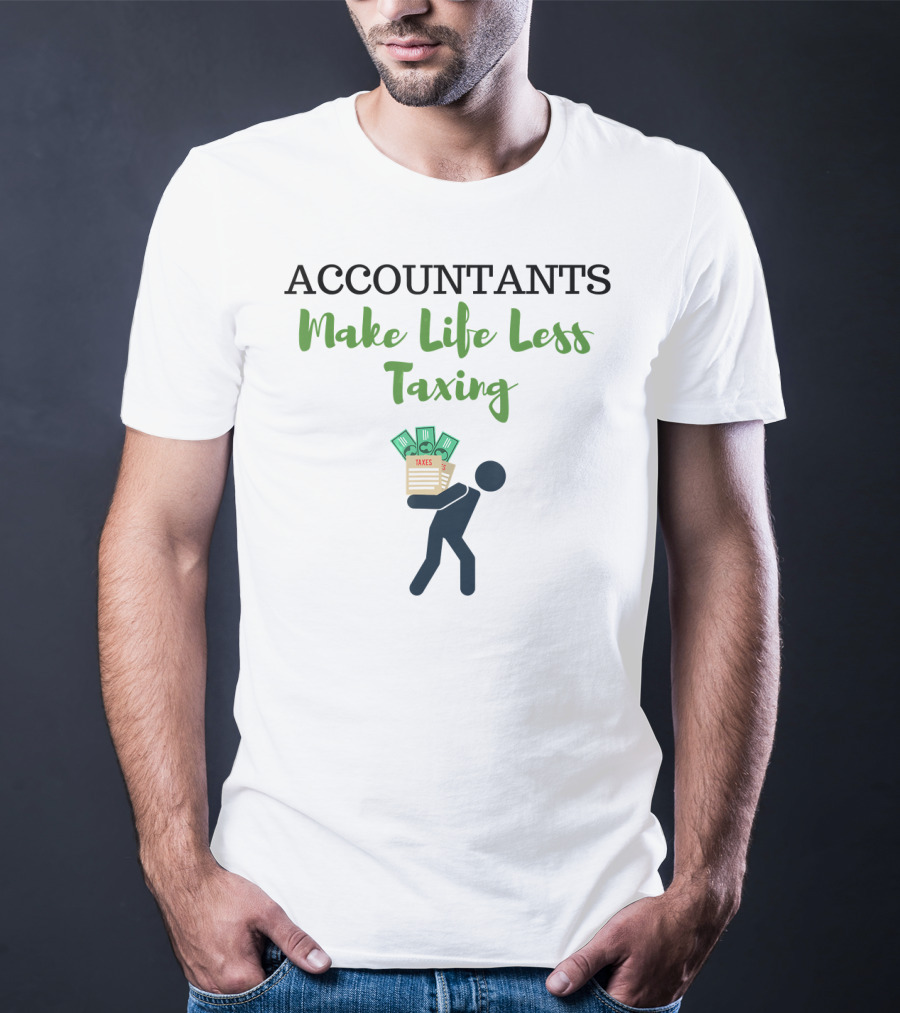 ACCOUNTANTS Make Life Less Taxing T-Shirt