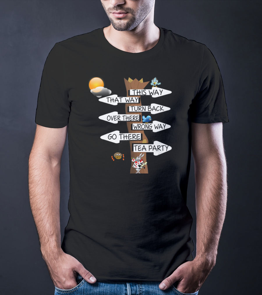 This Way That Way Turn Back Over There Wrong Way Go There Tea Party Alice In Wonderland White T-Shirt