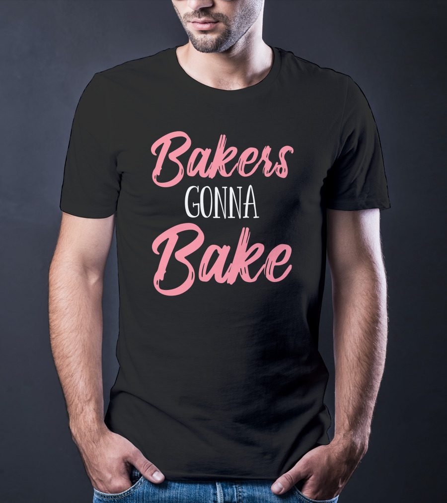 Bakers Gonna Bake Pastry Funny Baking T-Shirt