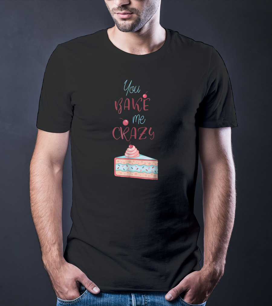 You Bake Me Crazy Slice T-Shirt