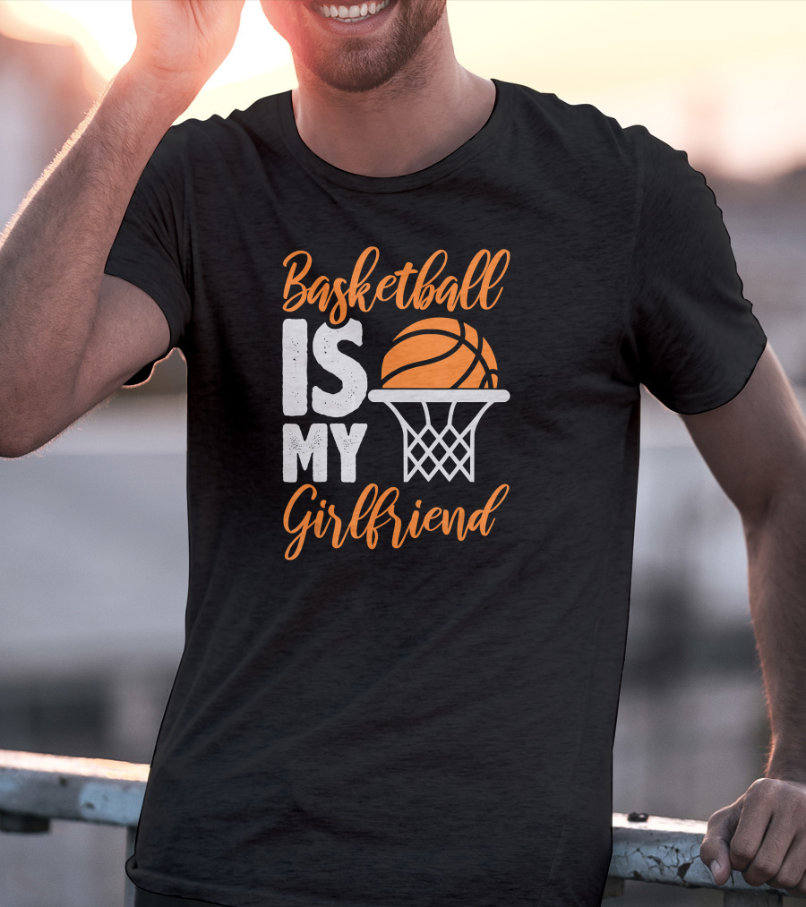 Basketball Is My Girlfriend Basketball Hoop Orange Sphere T-Shirt
