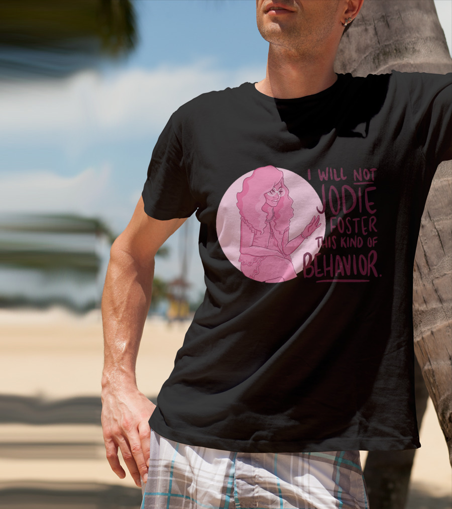 I Will Not Jodie Foster This Kind Of Behavior Trixie Mattel T-Shirt