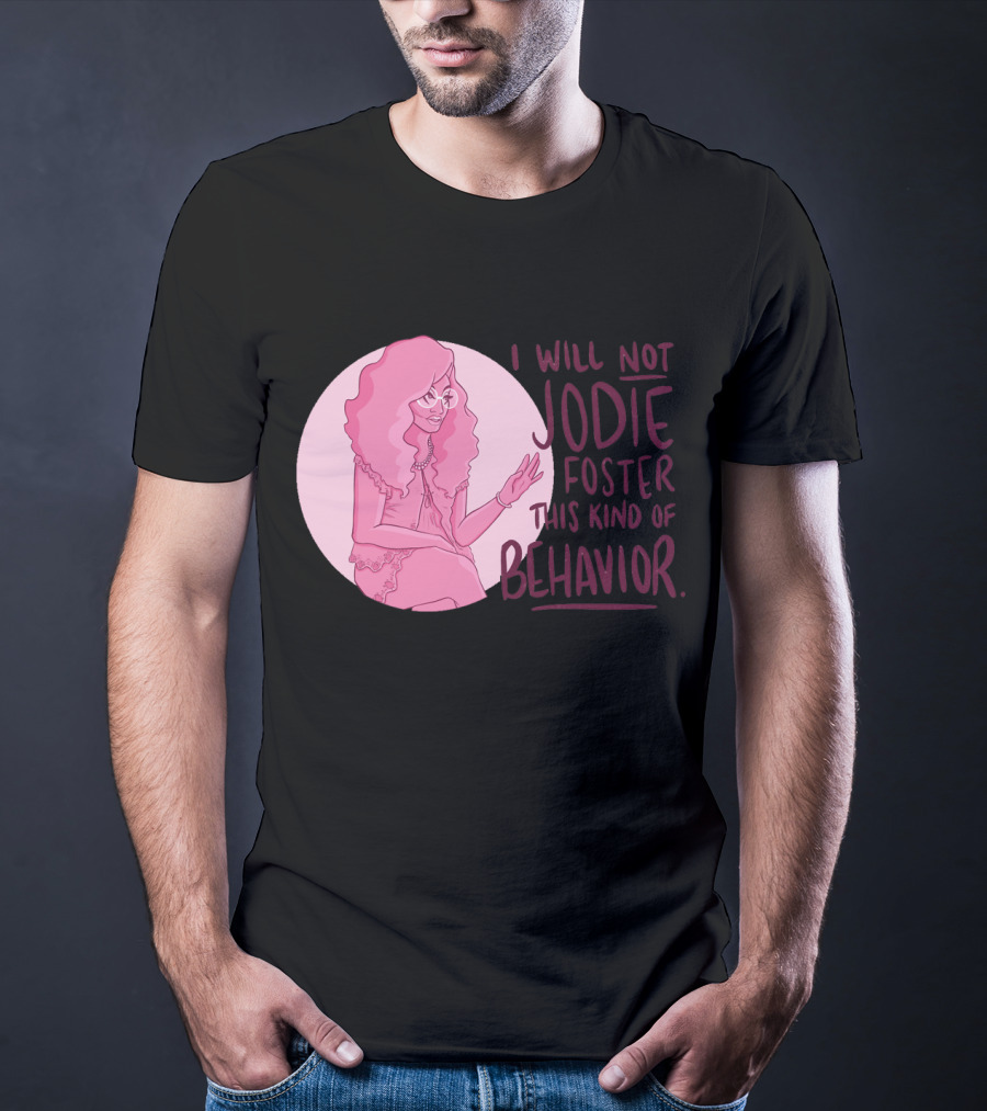 I Will Not Jodie Foster This Kind Of Behavior Trixie Mattel T-Shirt