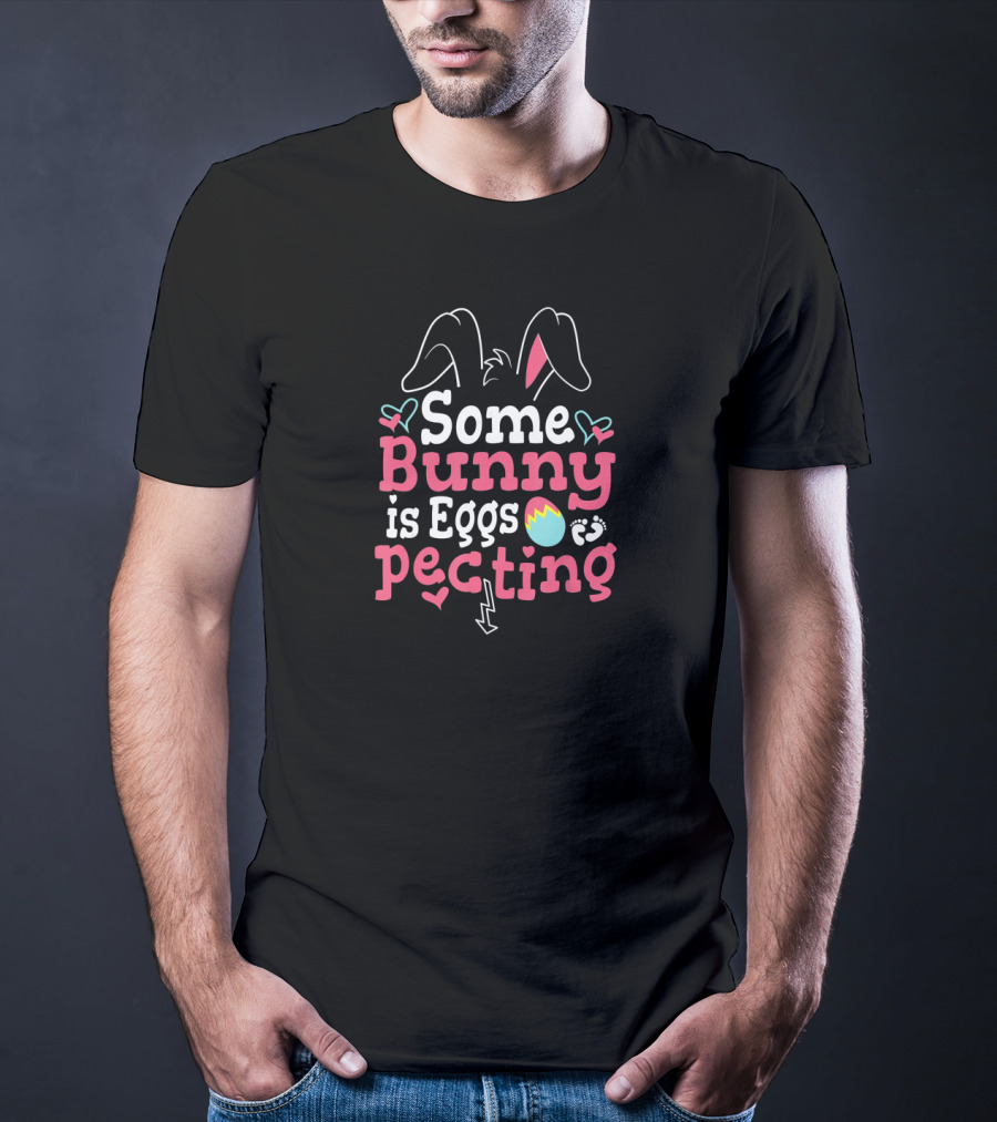 Some Bunny Is Eggspecting Easter Bunny Cute Ears And Eggs T-Shirt