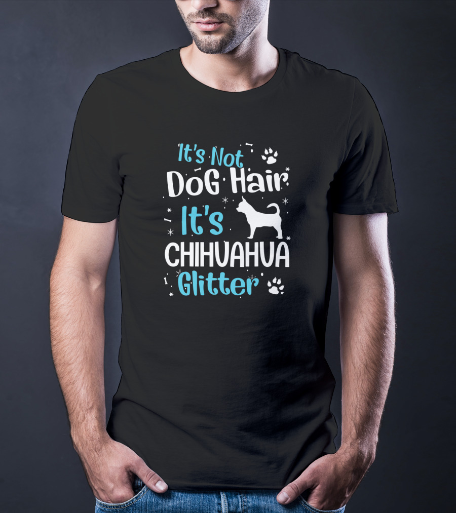 It's Not Dog Hair It's Chihuahua Glitter With Paw Prints And Chihuahua T-Shirt
