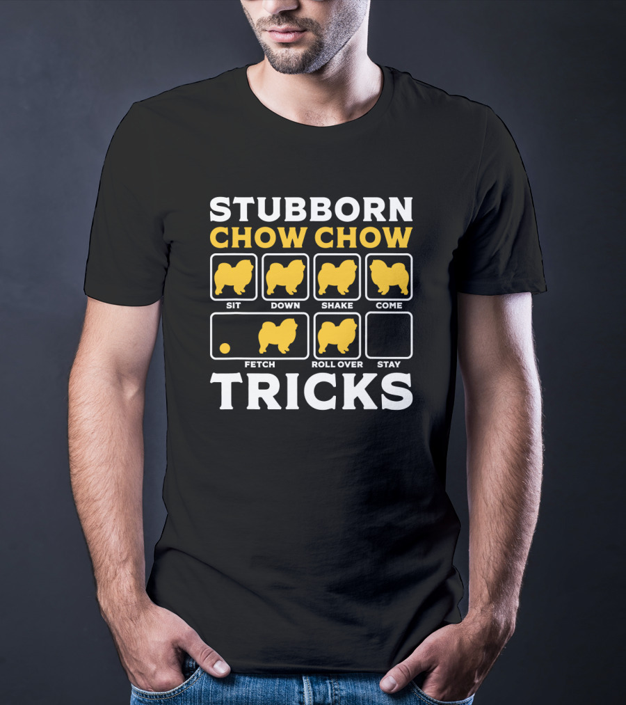 Stubborn Chow Chow Tricks Sit Down Shake Come Fetch Roll Over Stay T-Shirt