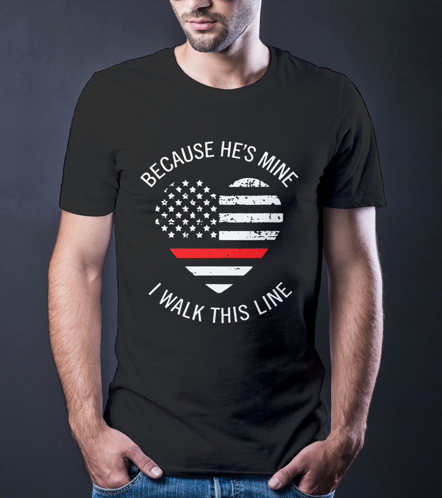 BECAUSE HE'S MINE I WALK THIS LINE Thin Red Line Heart American Flag T-Shirt