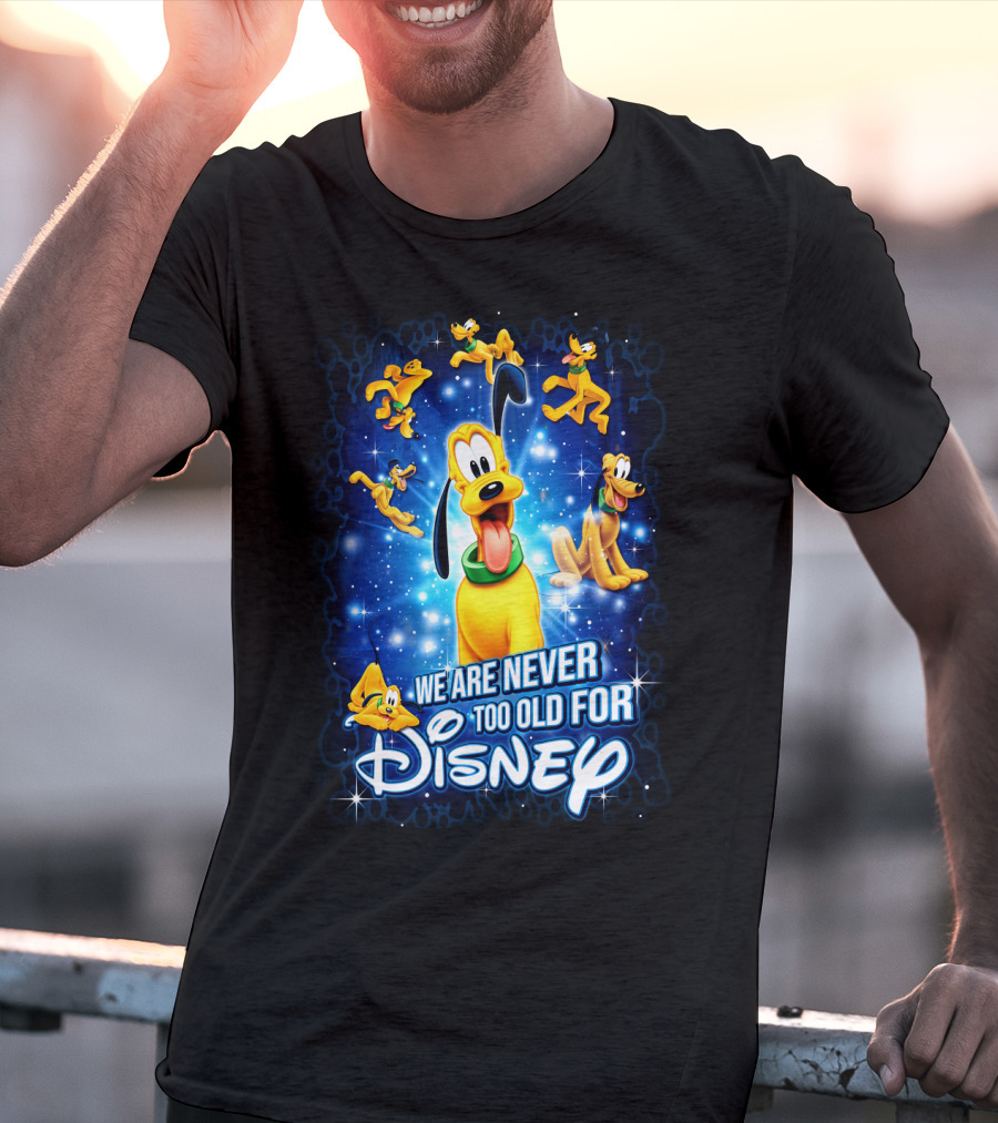 We Are Never Too Old For Disney Pluto T-Shirt