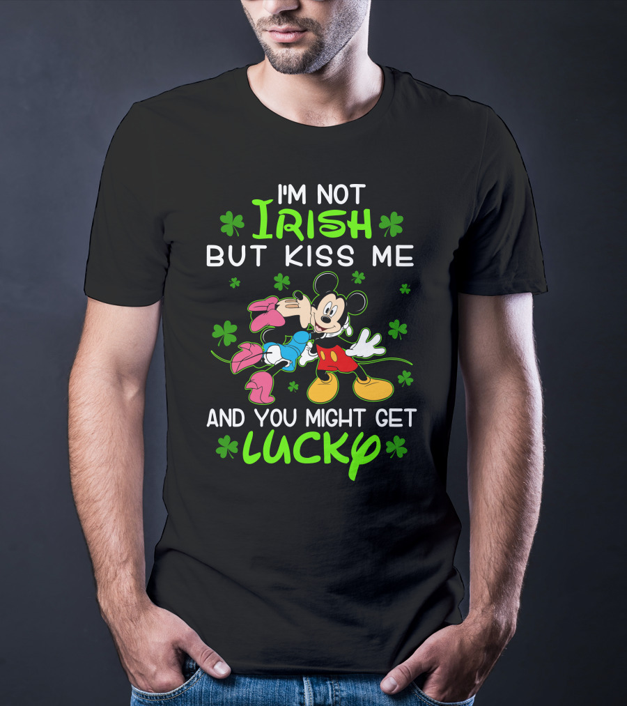 I'm Not Irish But Kiss Me And You Might Get Lucky Mickey Mouse Shamrocks T-Shirt