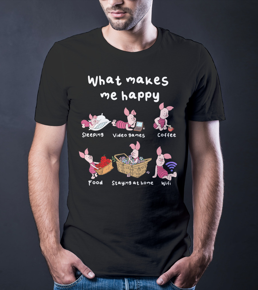 What Makes Me Happy Sleeping Video Games Coffee Food Staying At Home Wifi Piglet T-Shirt
