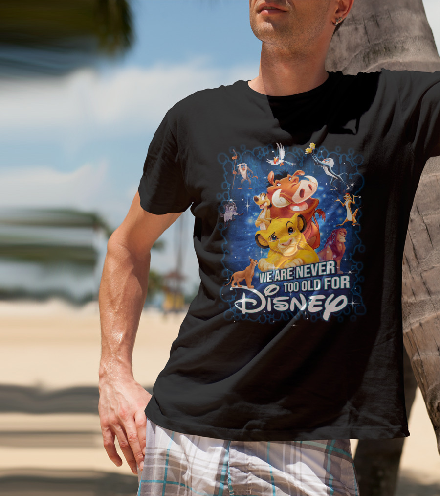 We Are Never Too Old For Disney Lion King Characters T-Shirt