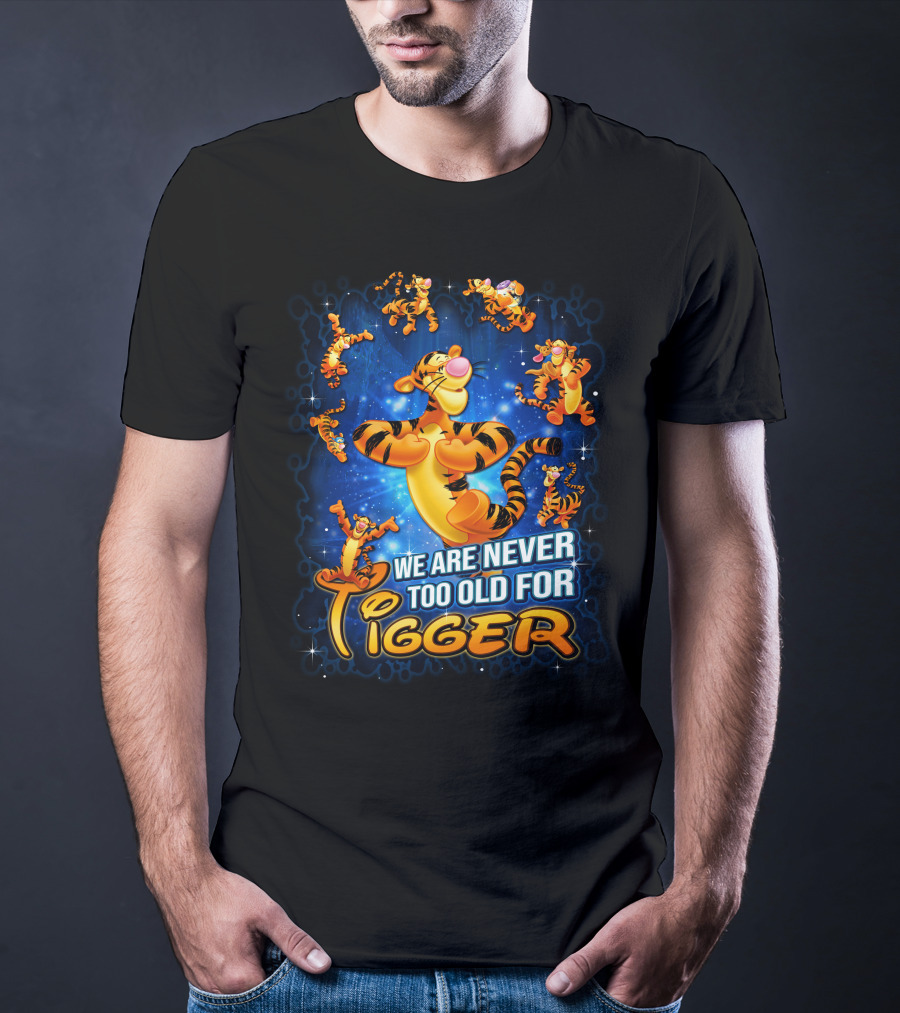 We Are Never Too Old For Tigger T-Shirt