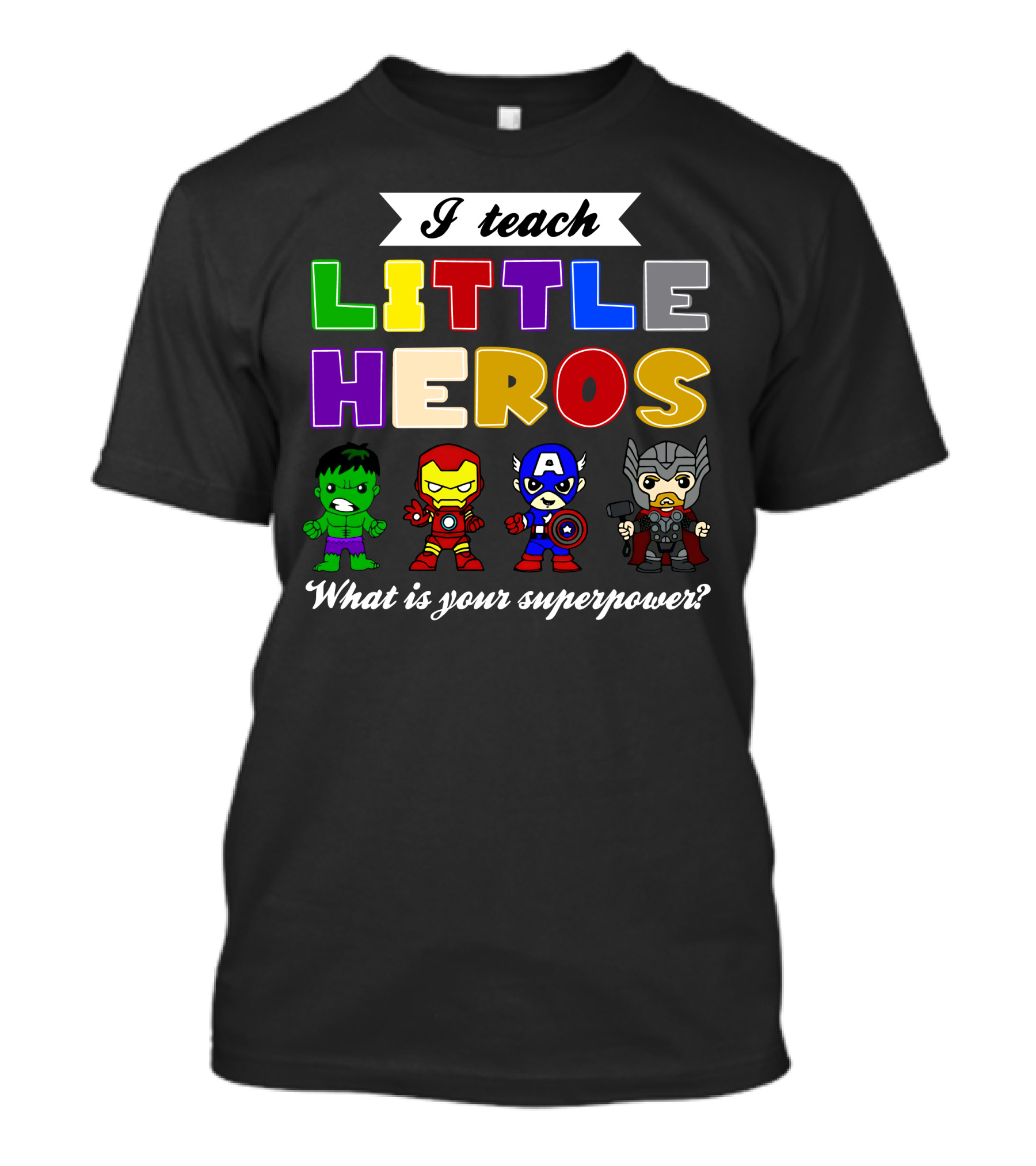 I Teach Little Heroes What Is Your Superpower Hulk Iron Man Captain America Thor T-Shirt