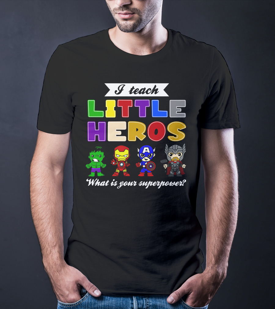 I Teach Little Heroes What Is Your Superpower Hulk Iron Man Captain America Thor T-Shirt