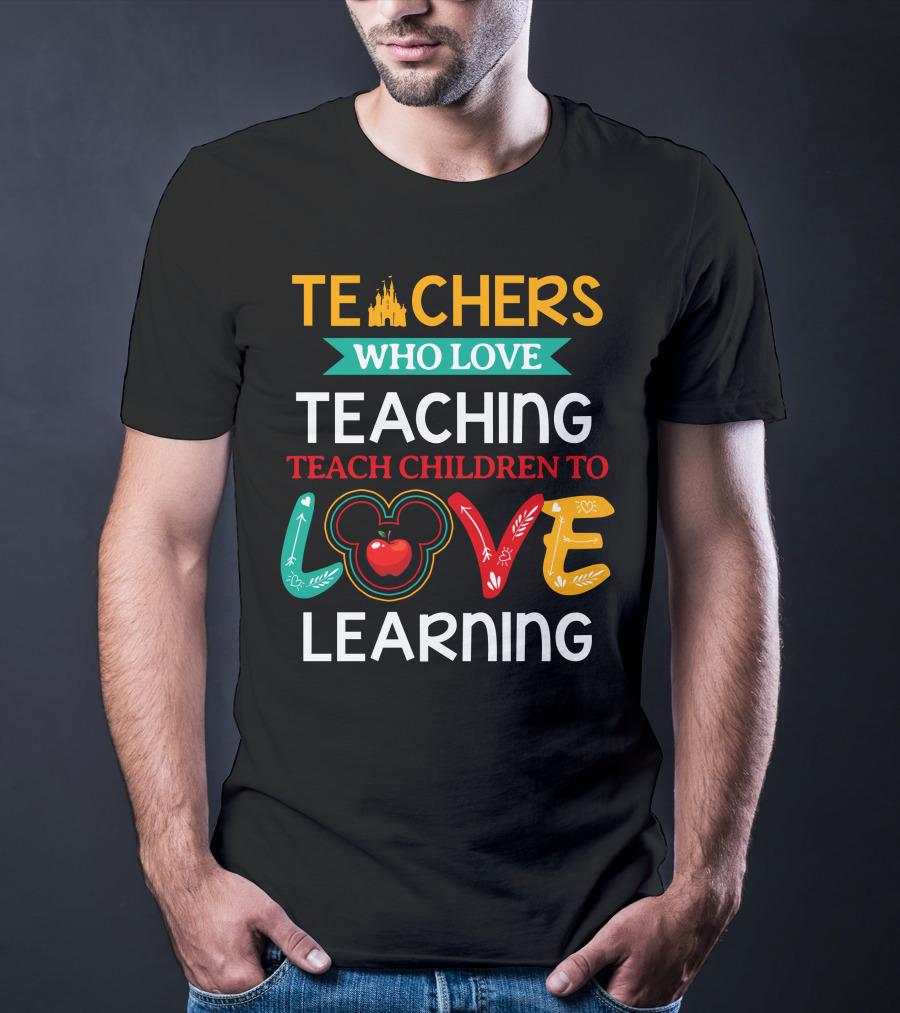 Teachers Who Love Teaching Teach Children To Love Learning T-Shirt