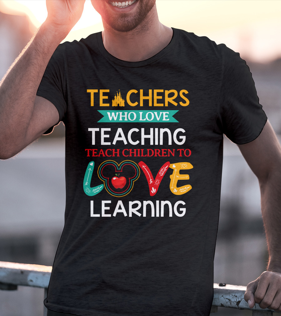 Teachers Who Love Teaching Teach Children To Love Learning T-Shirt