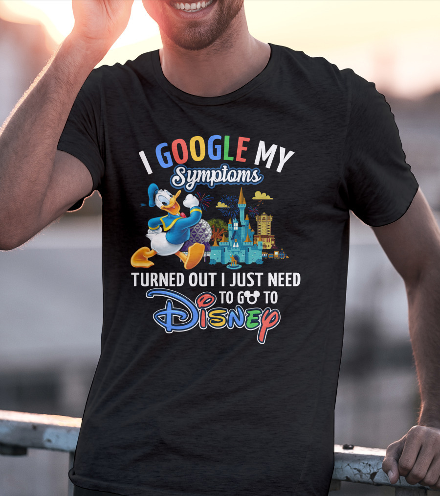 I Google My Symptoms Turned Out I Just Need To Go To Disney T-Shirt