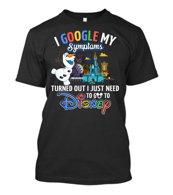 I Google My Symptoms Turned Out I Just Need To Go To Disney Olaf Disney Castle Spaceship Earth T-Shirt