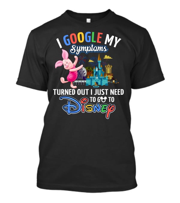 I Google My Symptoms Turned Out I Just Need To Go To Disney Piglet T-Shirt