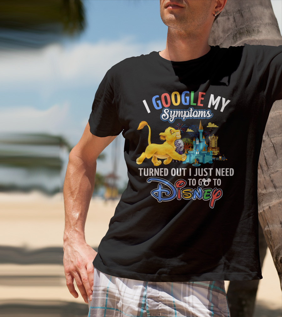 I Google My Symptoms Turned Out I Just Need To Go To Disney Simba Lion King Disney World T-Shirt
