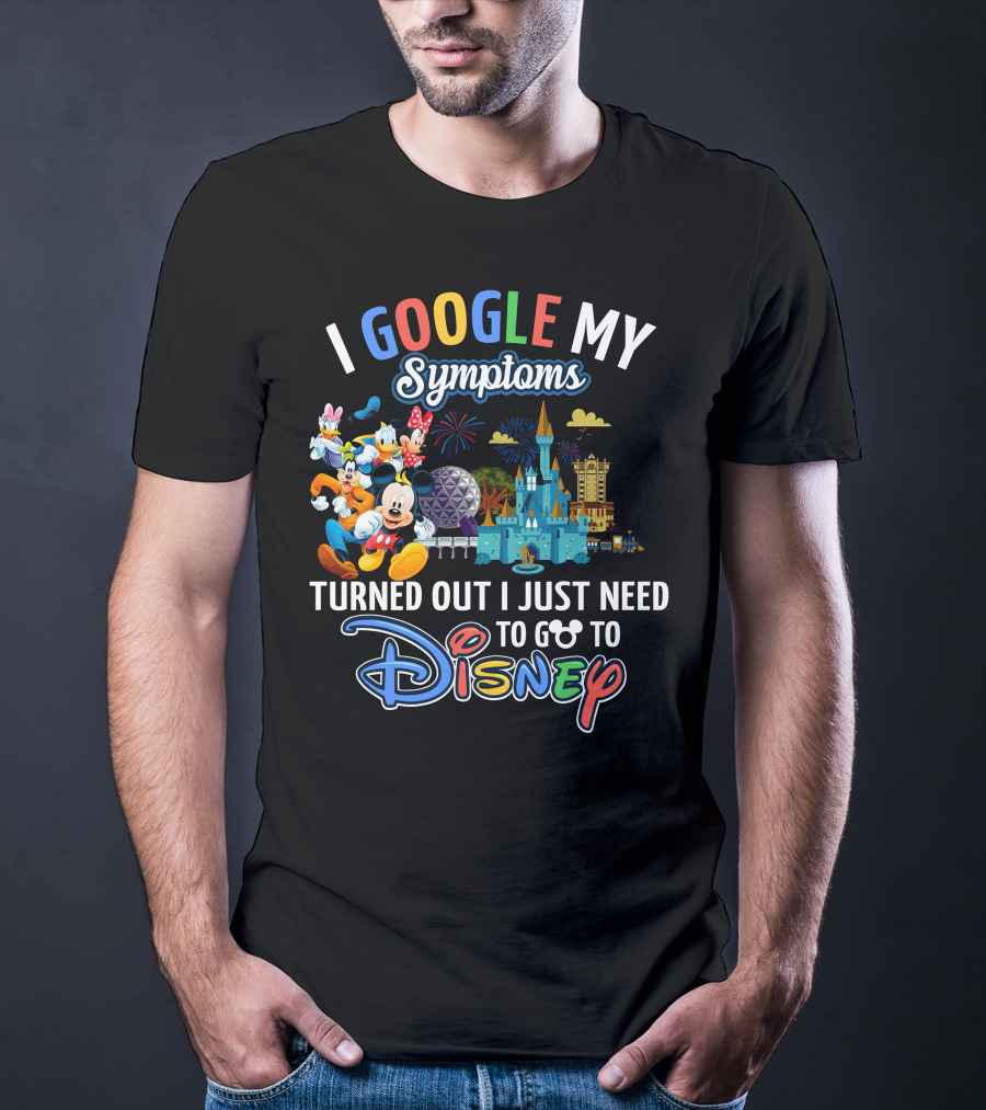 I Google My Symptoms Turned Out I Just Need To Go To Disney Mickey And Friends T-Shirt