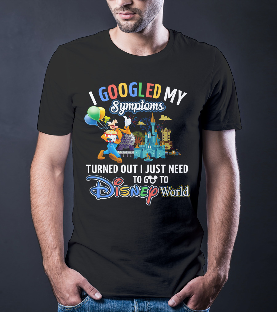 I Googled My Symptoms Turned Out I Just Need To Go To Disney World Goofy T-Shirt