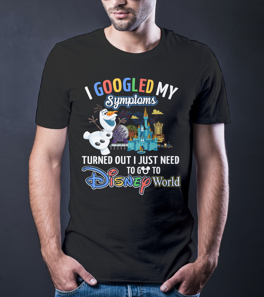 I Googled My Symptoms Turned Out I Just Need To Go To Disney World Olaf T-Shirt