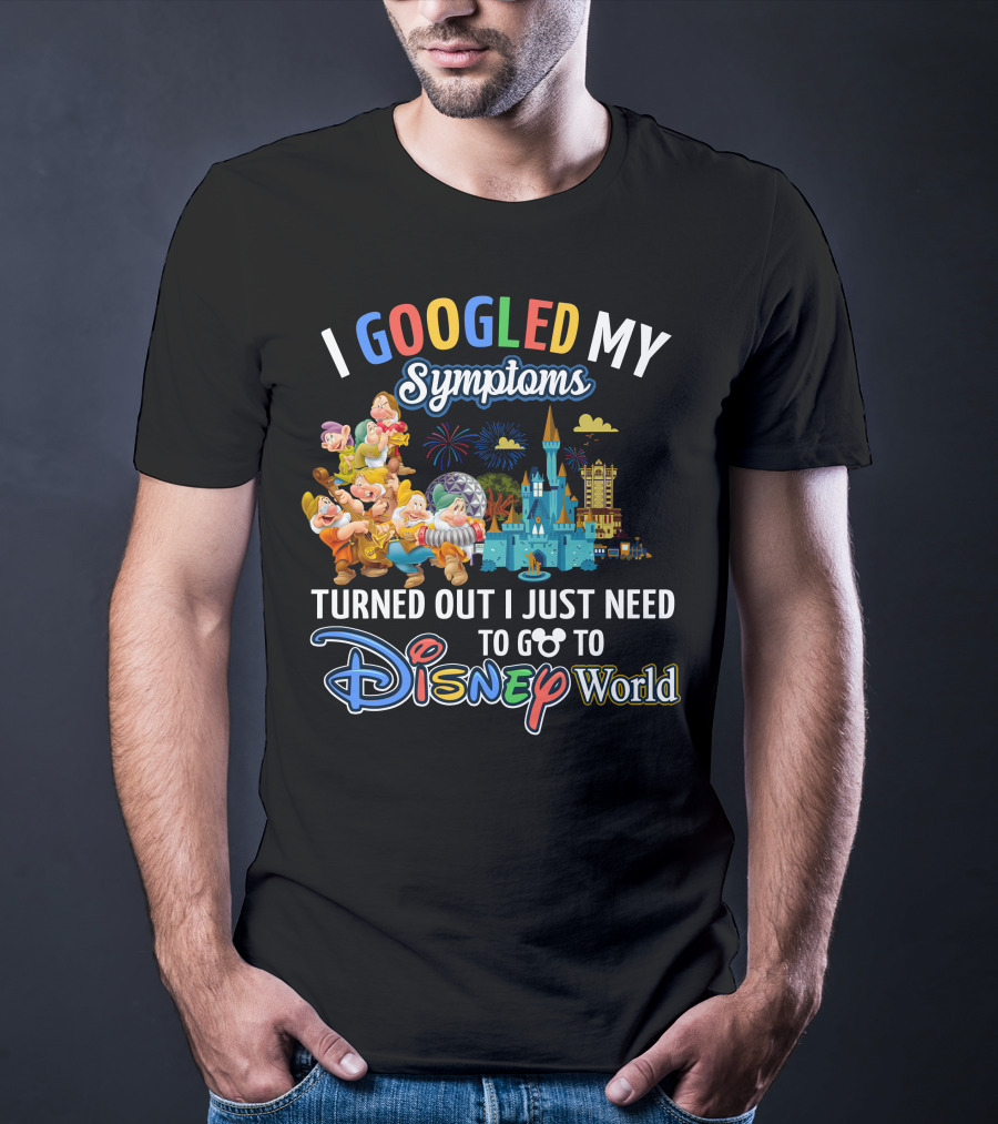 I Googled My Symptoms Turned Out I Just Need To Go To Disney World Seven Dwarfs T-Shirt