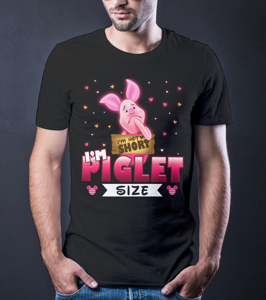 I'm Not Short I'm Piglet Size T-Shirt