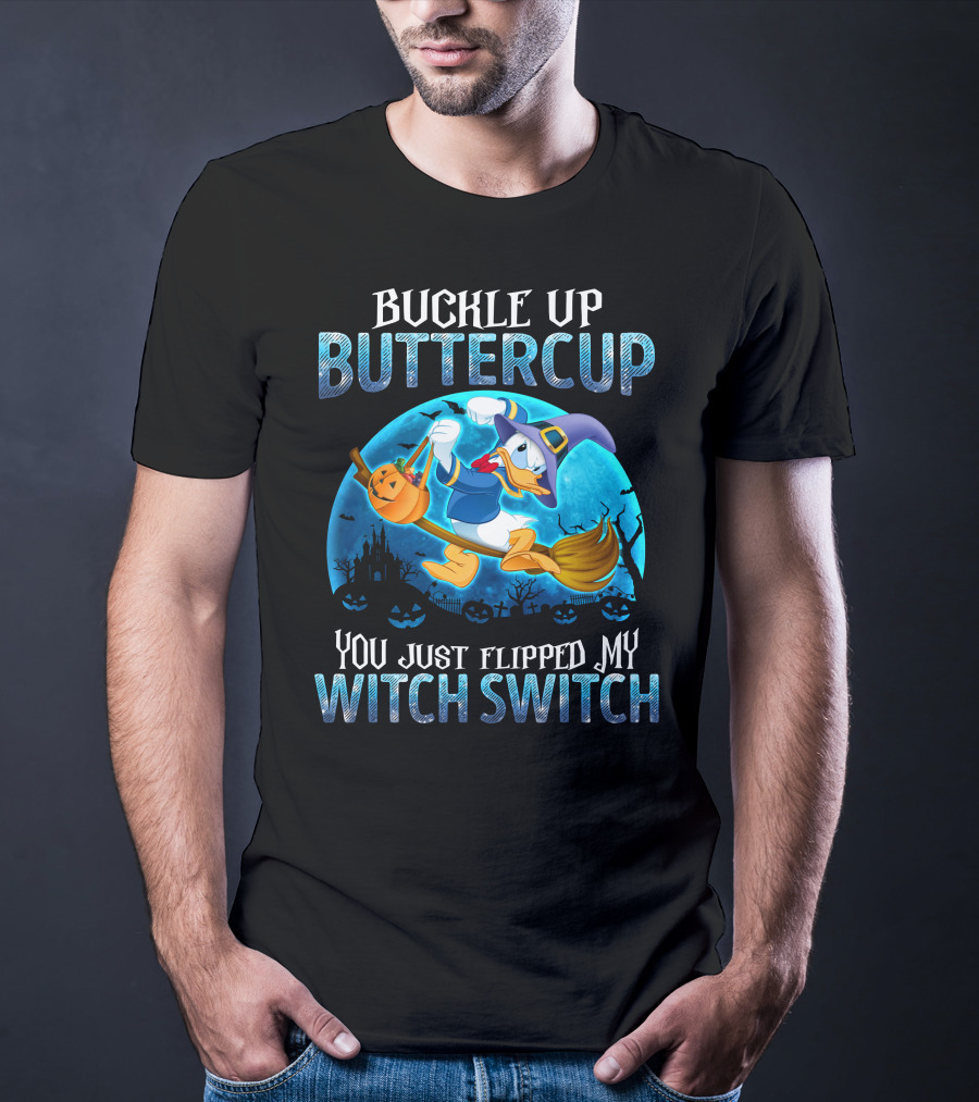 Buckle Up Buttercup You Just Flipped My Witch Switch Donald T-Shirt