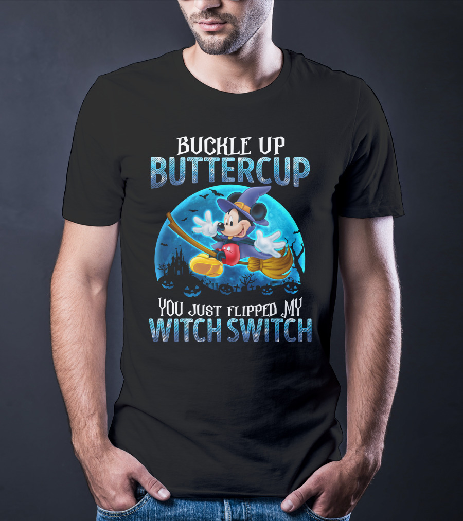 Buckle Up Buttercup You Just Flipped My Witch Switch Mickey Mouse T-Shirt