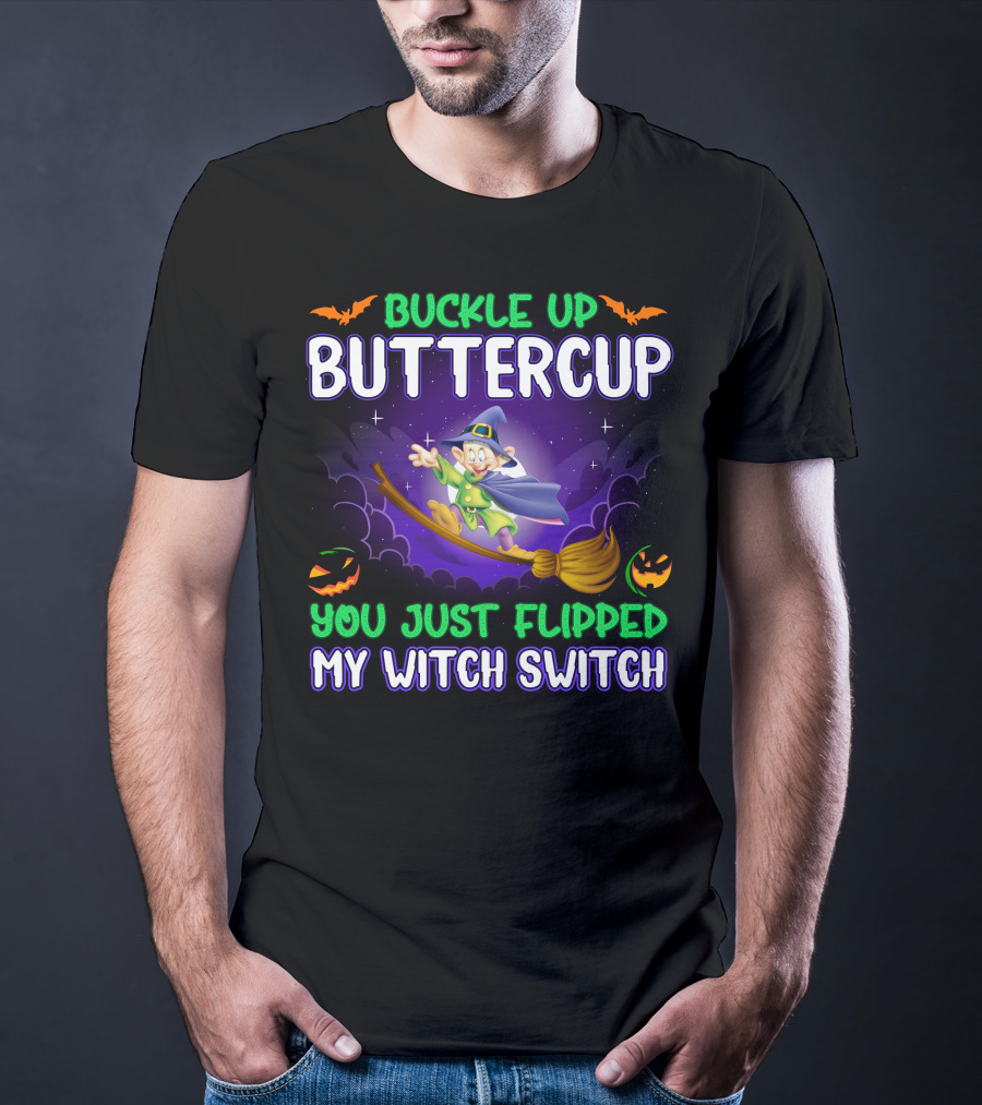 Buckle Up Buttercup You Just Flipped My Witch Switch Dopey T-Shirt