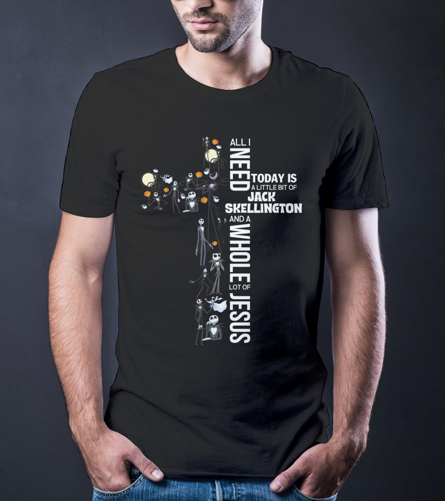 All I Need Today Is A Little Bit Of Jack Skellington And A Whole Lot Of Jesus T-Shirt