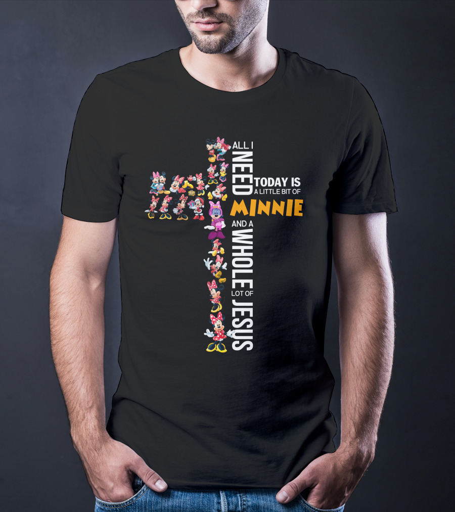 All I Need Today Is A Little Bit Of Minnie And A Whole Lot Of Jesus T-Shirt