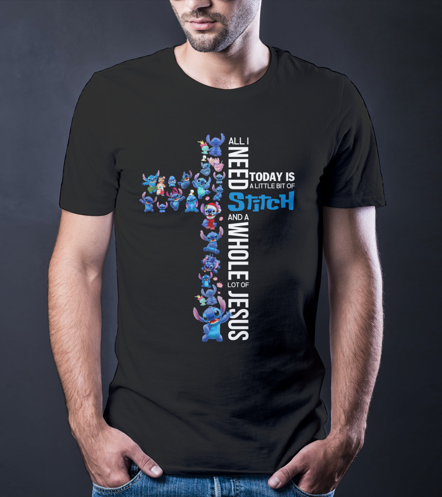 All I Need Today Is A Little Bit Of Stitch And A Whole Lot Of Jesus T-Shirt