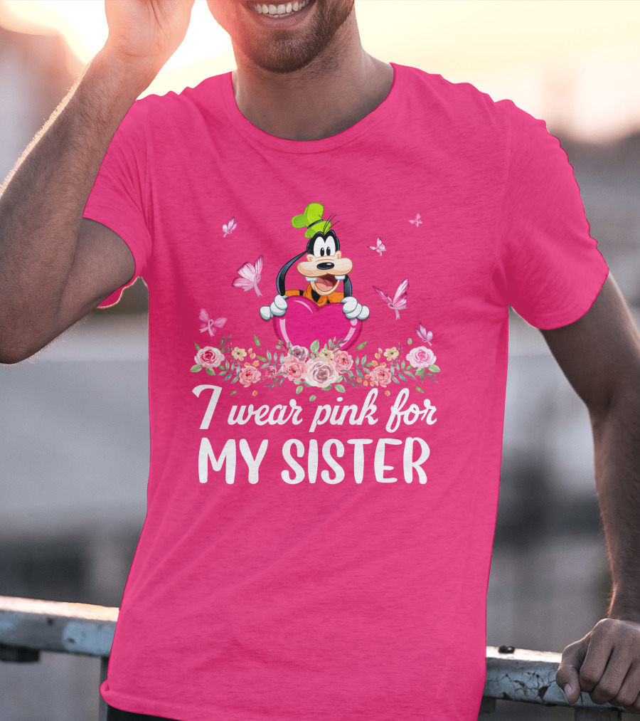 Goofy I Wear Pink For My Sister T-Shirt