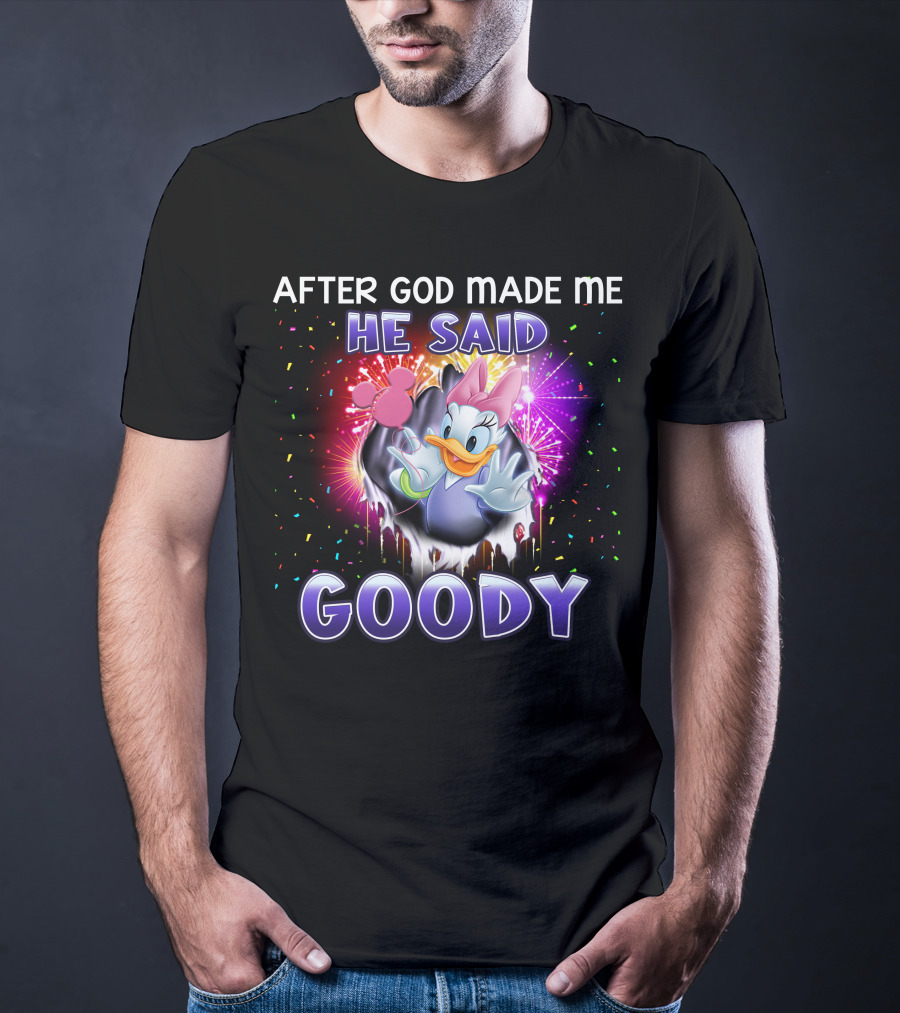 After God Made Me He Said Goody Daisy Duck Celebration Explosion T-Shirt