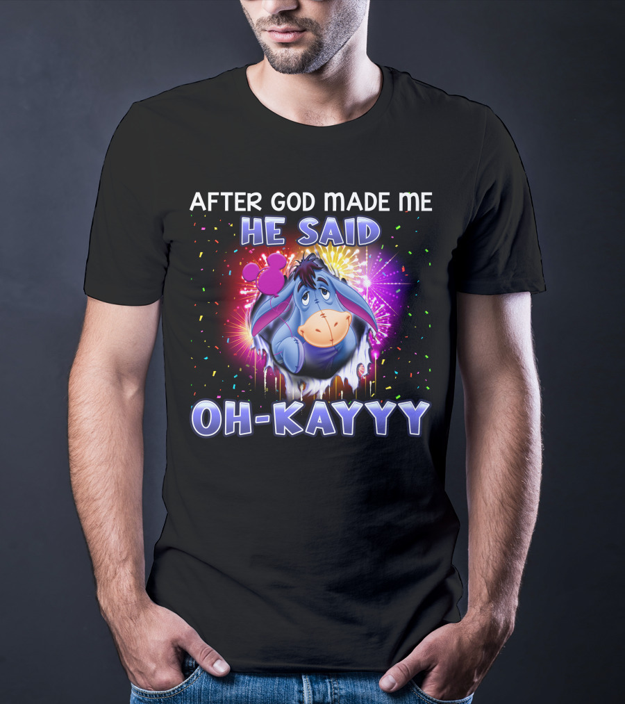 After God Made Me He Said Oh-Kayyy Eeyore T-Shirt