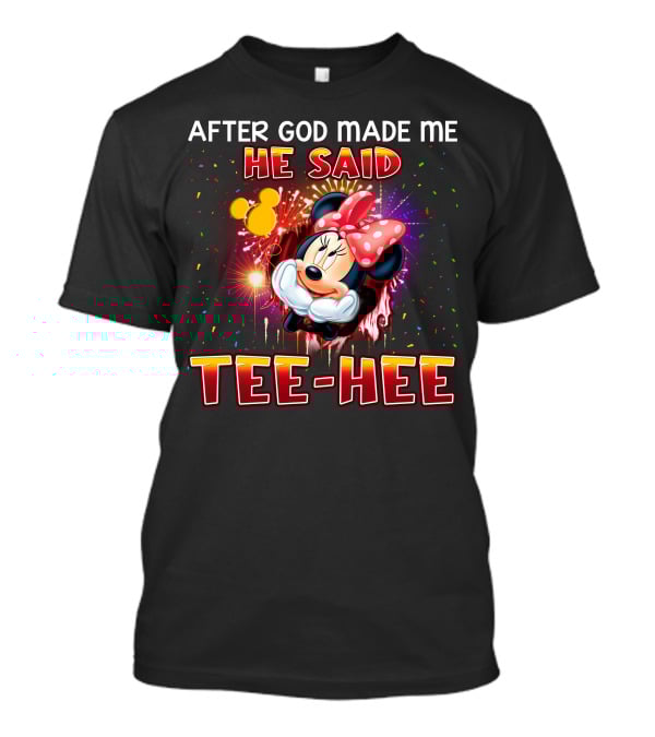 After God Made Me He Said Tee-Hee Minnie T-Shirt
