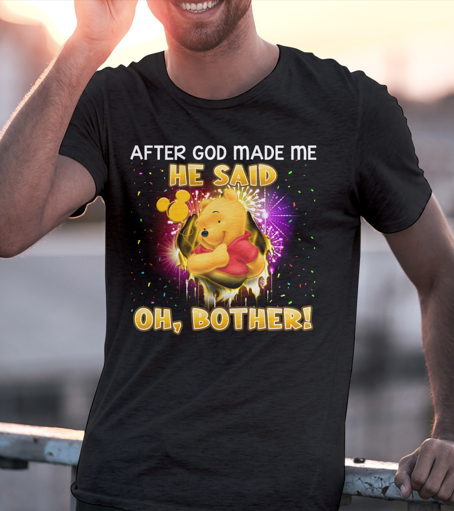 After God Made Me He Said Oh Bother! Pooh T-Shirt