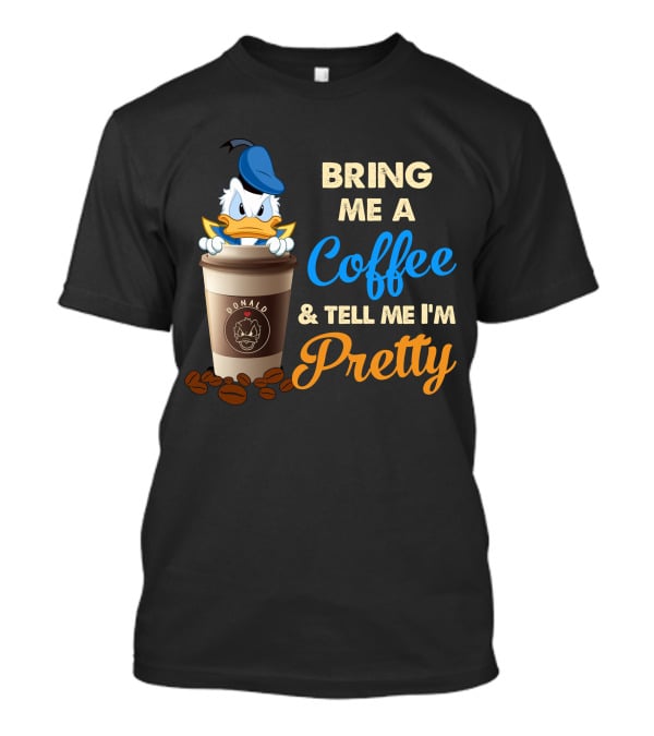 Bring Me A Coffee & Tell Me I'm Pretty Donald T-Shirt
