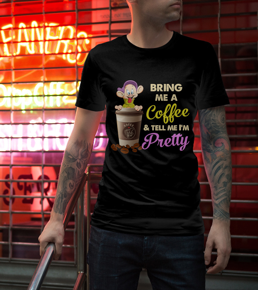 Bring Me A Coffee & Tell Me I'm Pretty Dopey T-Shirt