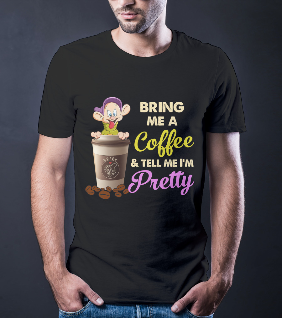 Bring Me A Coffee & Tell Me I'm Pretty Dopey T-Shirt