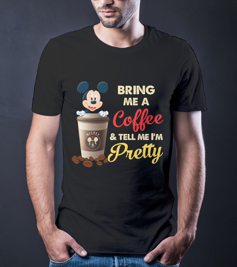 Bring Me A Coffee & Tell Me I'm Pretty Mickey Mouse T-Shirt